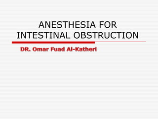 ANESTHESIA FOR
INTESTINAL OBSTRUCTION
 