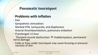 Pneumatic tourniquet
•Problems with inflation
• Pain
• Sympathetic stimulation:
Marked HTN, tachycardia, and diaphoresis
•...