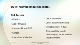 DVT/Thromboembolism contd..
Risk Factors
• Obesity
• Age > 60 years
• Previous PE and DVT
• Cancer
• Procedure > 30 mins
•...