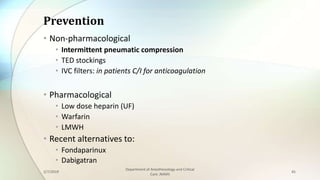 Prevention
• Non-pharmacological
• Intermittent pneumatic compression
• TED stockings
• IVC filters: in patients C/I for a...