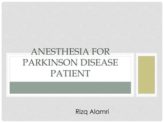 ANESTHESIA FOR 
PARKINSON DISEASE 
PATIENT 
Rizq Alamri 
 