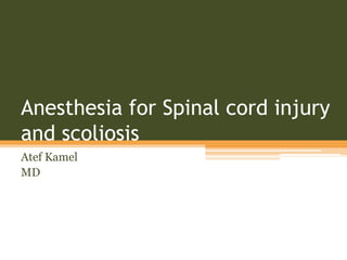 Anesthesia for Spinal cord injury
and scoliosis
Atef Kamel
MD
 