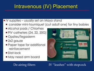Intravenous (IV) Placement
IV “leashes” with stopcockDe-airing filters
 