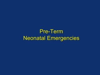 Pre-Term
Neonatal Emergencies
 