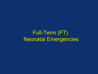 Full-Term (FT)
Neonatal Emergencies
 