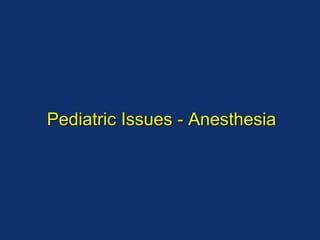 Pediatric Issues - Anesthesia
 