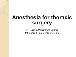 Anesthesia for thoracic
surgery
By: Bassim Mohammed Jabbar
MSc anesthesia & intensive care
 
