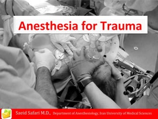Anesthesia for Trauma

Saeid Safari M.D.,

Department of Anesthesiology, Iran University of Medical Sciences

 