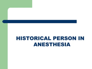 HISTORICAL PERSON IN
ANESTHESIA
 