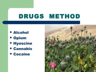 DRUGS METHOD
 Alcohol
 Opium
 Hyoscine
 Cannabis
 Cocaine
 