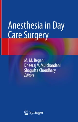 123
M. M. Begani
Dheeraj V. Mulchandani
Shagufta Choudhary
Editors
Anesthesia in Day
Care Surgery
 