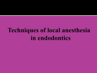 Techniques of local anesthesia
in endodontics
 
