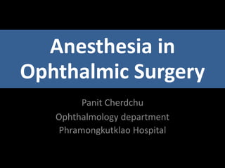 Anesthesia in
Ophthalmic Surgery
Panit Cherdchu
Ophthalmology department
Phramongkutklao Hospital
 