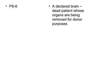 PS-6  A declared brain –dead patient whose organs are being removed for donor purposes  
