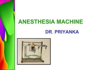 ANESTHESIA MACHINE
       DR. PRIYANKA
 