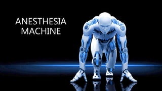 ANESTHESIA
MACHINE
 