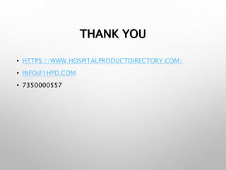 THANK YOU
• HTTPS://WWW.HOSPITALPRODUCTDIRECTORY.COM/
• INFO@1HPD.COM
• 7350000557
 