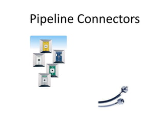 Pipeline Connectors
 