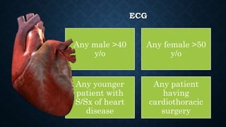 ECG
Any male >40
y/o
Any female >50
y/o
Any younger
patient with
S/Sx of heart
disease
Any patient
having
cardiothoracic
surgery
 