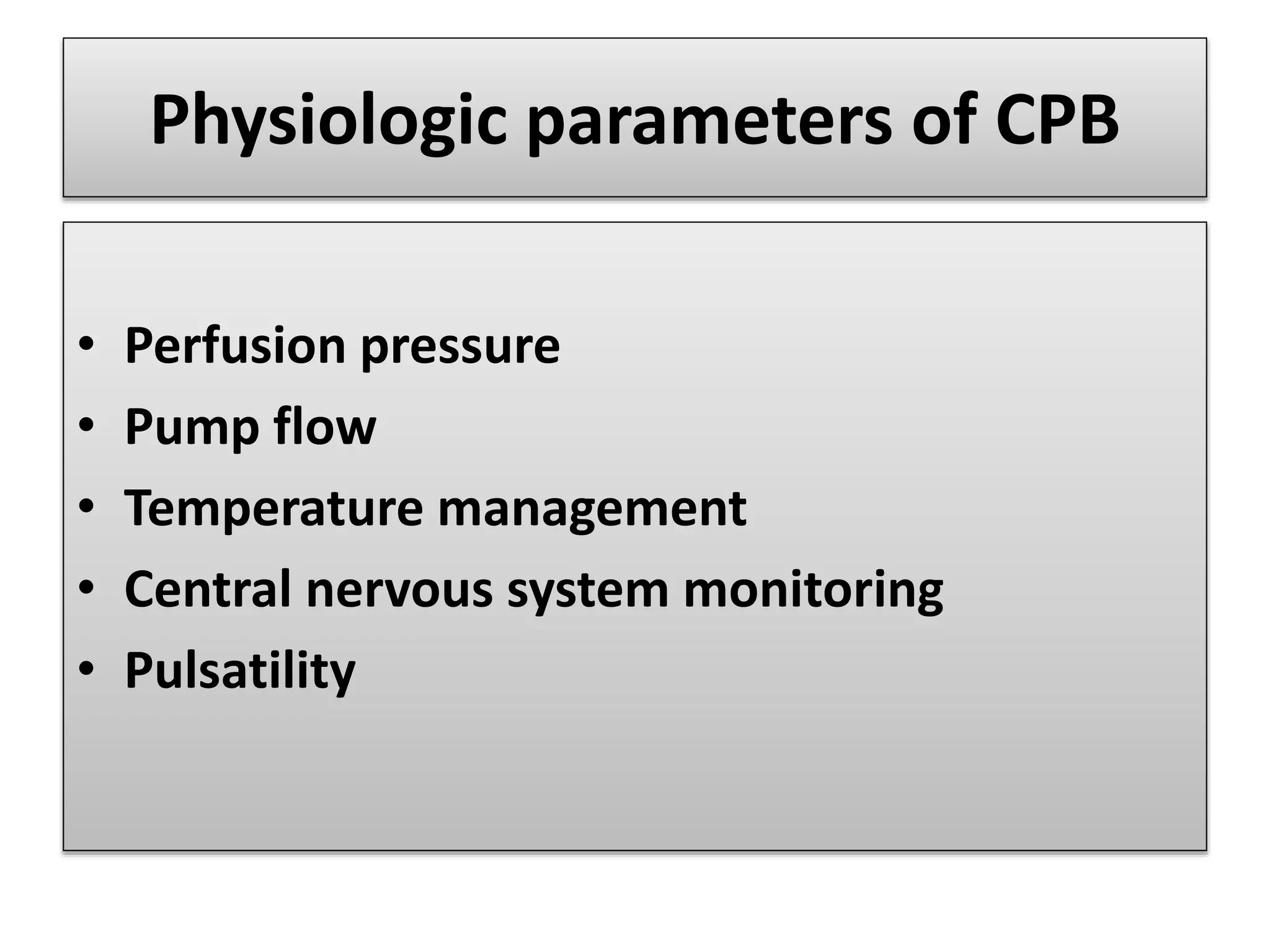 Physiologic parameters of CPB
• Perfusion pressure
• Pump flow
• Temperature management
• Central nervous system monitoring
• Pulsatility
 