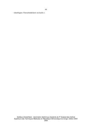 Syllabus d'anesthésie - réanimation destiné aux étudiants de 3
e
Graduat des Instituts
Supérieurs des Techniques Médicales en République Démocratique du Congo. Edition 2004-
2005
44
- diurétiques: Furosémide(lasix ou lasilix )
 