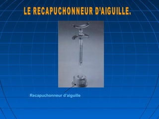 Recapuchonneur d’aiguille
 