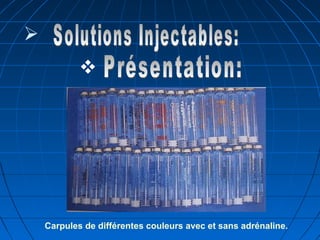 

Carpules de différentes couleurs avec et sans adrénaline.
 