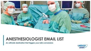 1
ANESTHESIOLOGIST EMAIL LIST
An ultimate destination that triggers your b2b conversions
 