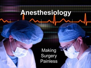 Anesthesiology
Making
Surgery
Painless
 