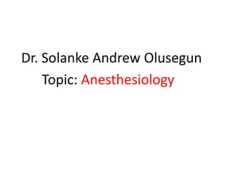 Dr. Solanke Andrew Olusegun 
Topic: Anesthesiology 
 