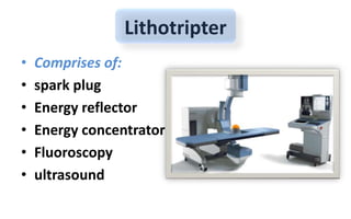 Lithotripter
• Comprises of:
• spark plug
• Energy reflector
• Energy concentrator
• Fluoroscopy
• ultrasound
 