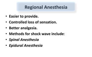 Regional Anesthesia
• Easier to provide.
• Controlled loss of sensation.
• Better analgesia.
• Methods for shock wave include:
• Spinal Anesthesia
• Epidural Anesthesia
 