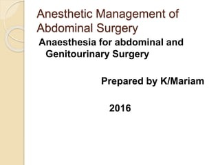 Anesthetic Management of
Abdominal Surgery
Anaesthesia for abdominal and
Genitourinary Surgery
Prepared by K/Mariam
2016
 