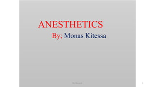 ANESTHETICS
By; Monas Kitessa
1
By; Monas k.
 