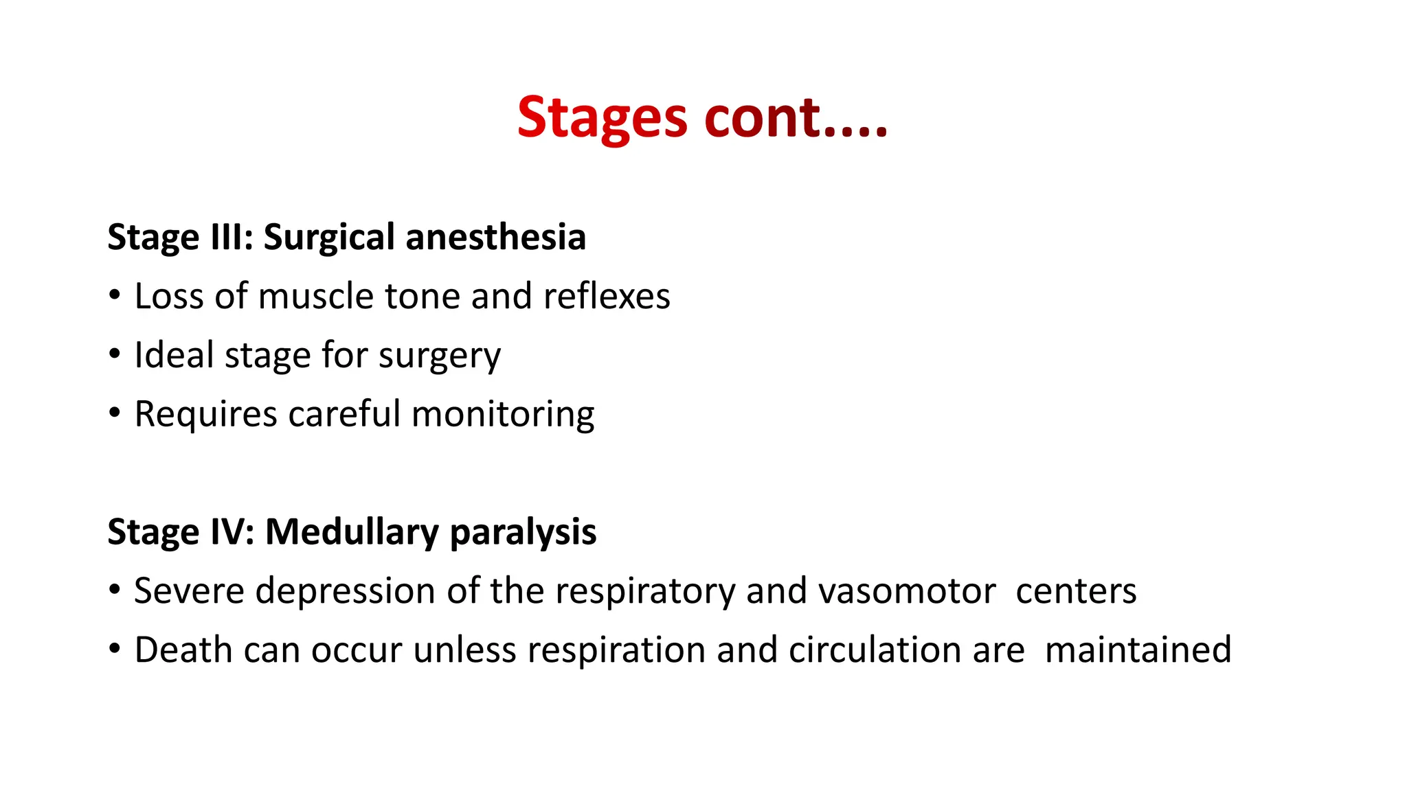 Stage III: Surgical anesthesia
• Loss of muscle tone and reflexes
• Ideal stage for surgery
• Requires careful monitoring
Stage IV: Medullary paralysis
• Severe depression of the respiratory and vasomotor centers
• Death can occur unless respiration and circulation are maintained
 