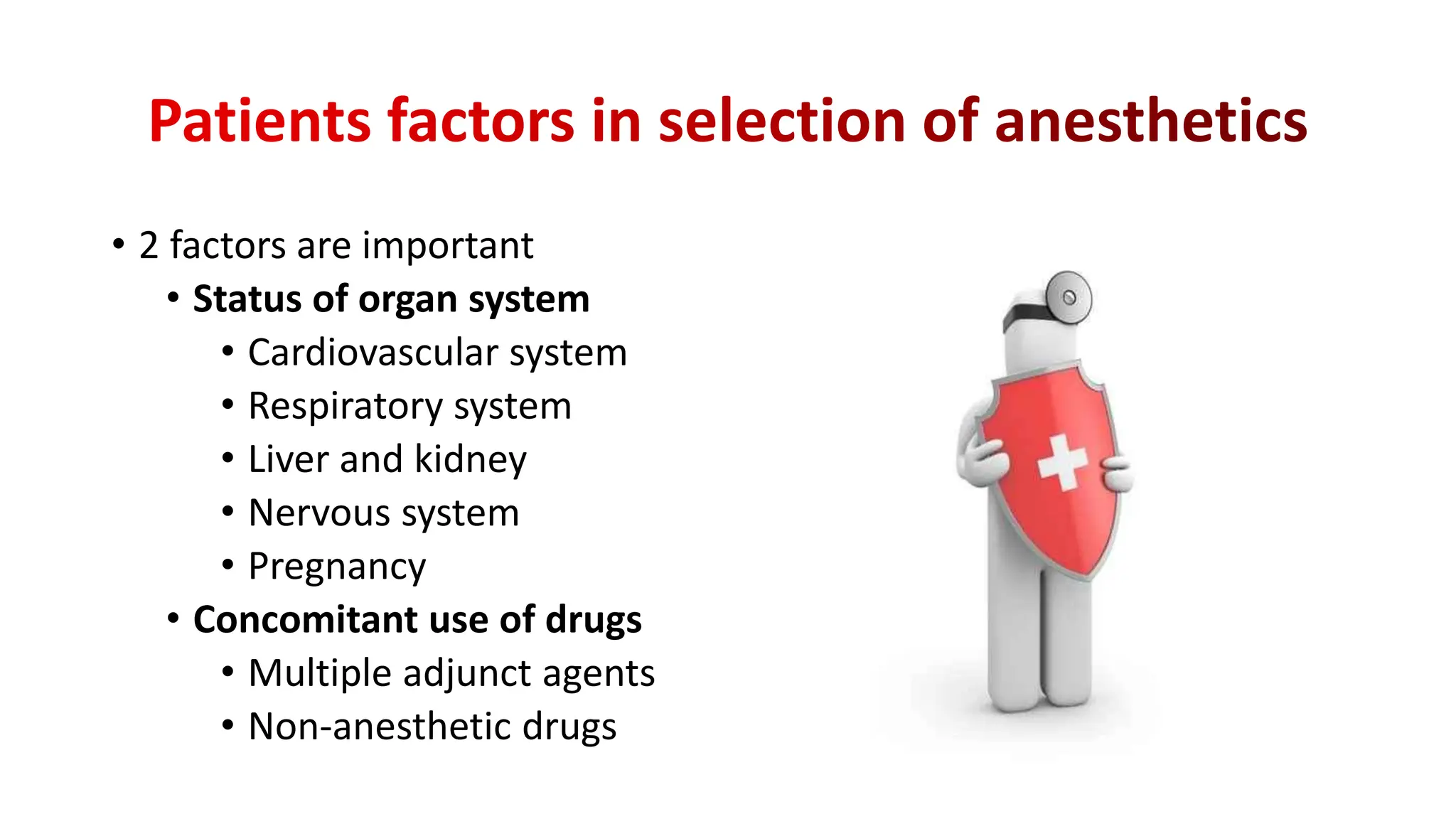 • 2 factors are important
• Status of organ system
• Cardiovascular system
• Respiratory system
• Liver and kidney
• Nervous system
• Pregnancy
• Concomitant use of drugs
• Multiple adjunct agents
• Non-anesthetic drugs
 