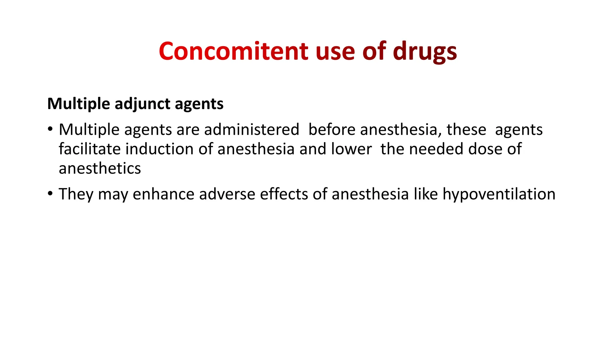 Multiple adjunct agents
• Multiple agents are administered before anesthesia, these agents
facilitate induction of anesthesia and lower the needed dose of
anesthetics
• They may enhance adverse effects of anesthesia like hypoventilation
 