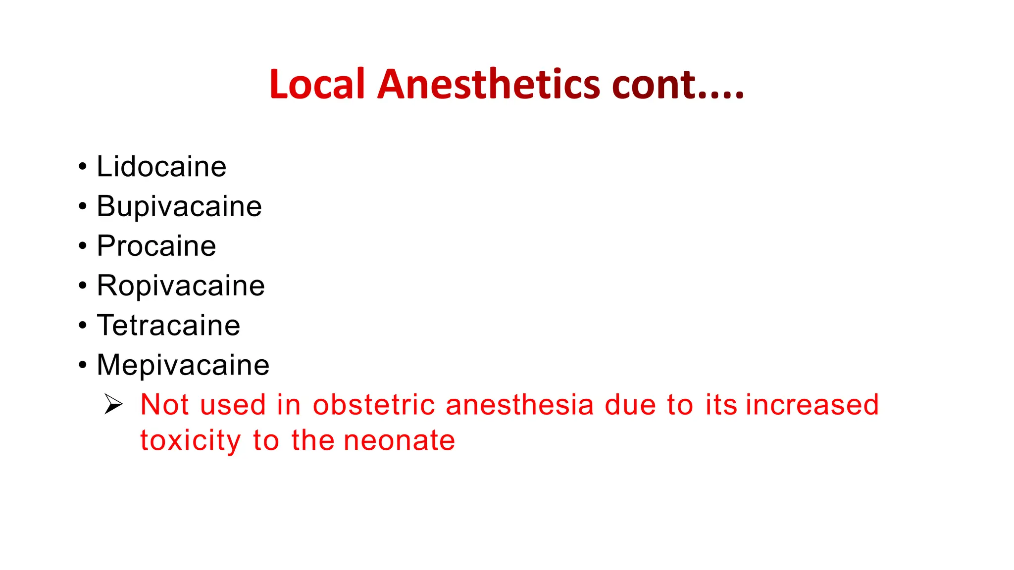 • Lidocaine
• Bupivacaine
• Procaine
• Ropivacaine
• Tetracaine
• Mepivacaine
 Not used in obstetric anesthesia due to its increased
toxicity to the neonate
 