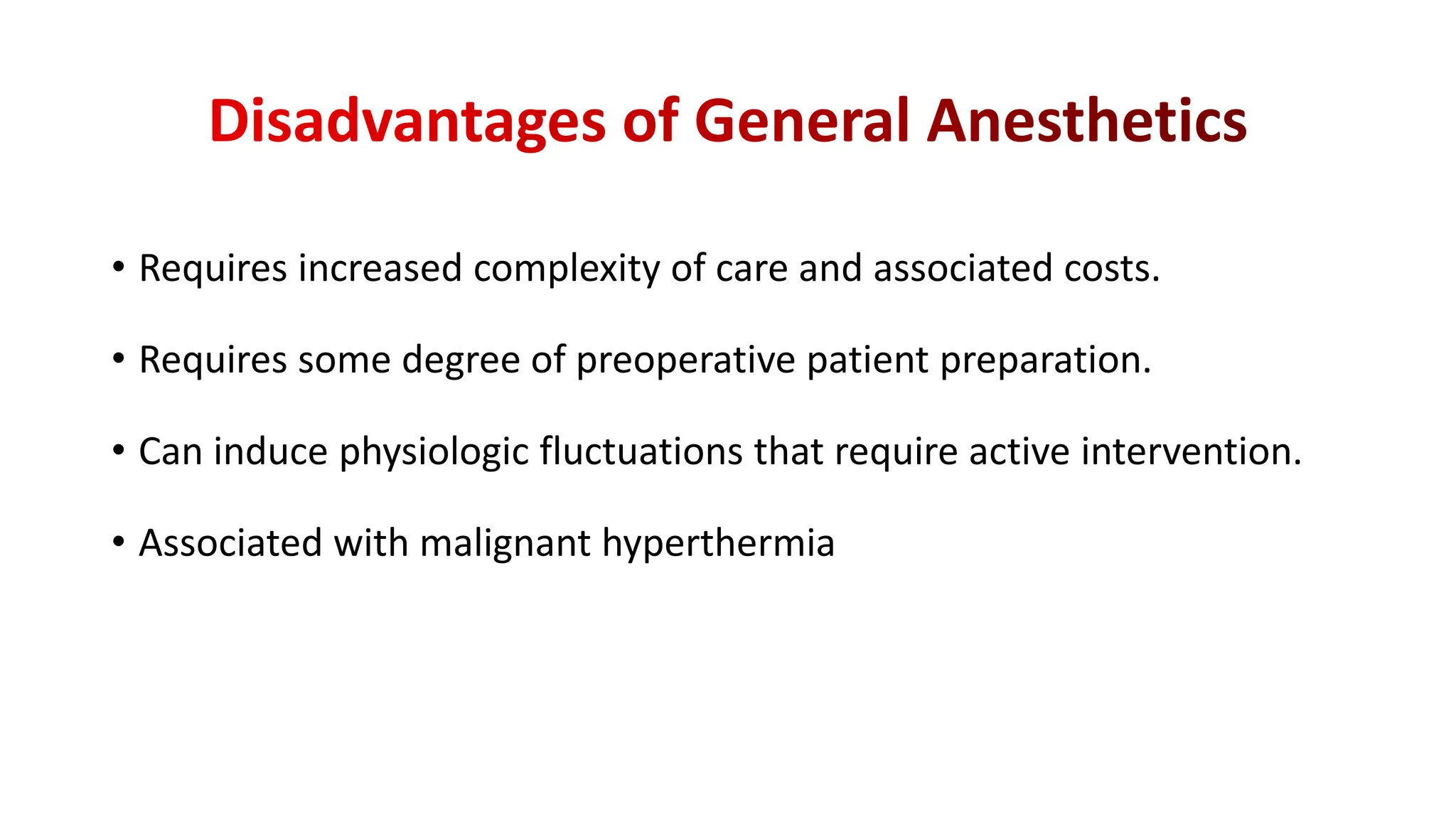 • Requires increased complexity of care and associated costs.
• Requires some degree of preoperative patient preparation.
• Can induce physiologic fluctuations that require active intervention.
• Associated with malignant hyperthermia
 