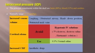  The principle constituents within the skull are brain (80%), blood (12%) and cerebro-
spinal fluid (8%).
 Normally range (5-13 mmHg).
 