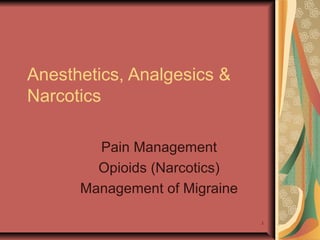 3
Anesthetics, Analgesics &
Narcotics
Pain Management
Opioids (Narcotics)
Management of Migraine
 