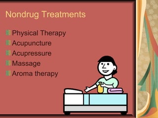 39
Nondrug Treatments
Physical Therapy
Acupuncture
Acupressure
Massage
Aroma therapy
 