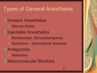 6
Types of General Anesthesia
Inhalant Anesthetics
Nitrous Oxide
Injectable Anesthetics
Barbiturates, Benzodiazepines
Ketamine – dissociative amnesia
Antagonists
Naloxone
Neuromuscular Blockers
 