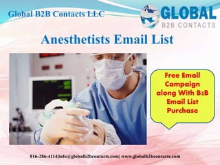 Anesthetists Email List
Global B2B Contacts LLC
816-286-4114|info@globalb2bcontacts.com| www.globalb2bcontacts.com
Free Email
Campaign
along With B2B
Email List
Purchase
 