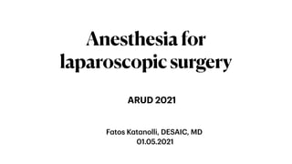 F
a
tos K
a
t
a
nolli, DESAIC, MD
01.05.2021
Anesthesiafor
laparoscopicsurgery
ARUD 2021
 