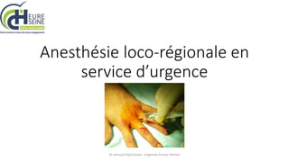 Anesthésie loco-régionale en
service d’urgence
Dr Arnaud Depil Duval - Urgences Evreux Vernon
 