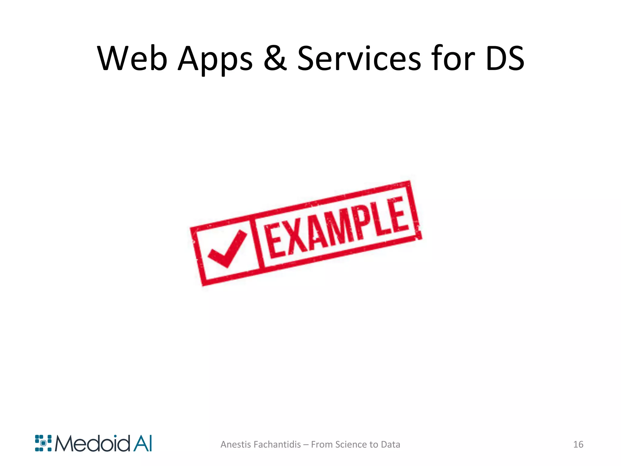 Web Apps & Services for DS
Anestis Fachantidis – From Science to Data 16
 