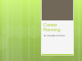 Career
Planning
By: Danielle Lichtman
 