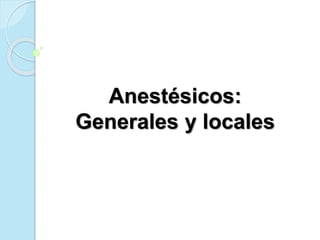 Anestésicos:
Generales y locales
 