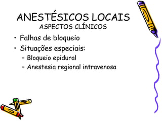 ANESTÉSICOS LOCAIS ASPECTOS CLÍNICOS Falhas de bloqueio Situações especiais: Bloqueio epidural Anestesia regional intravenosa 